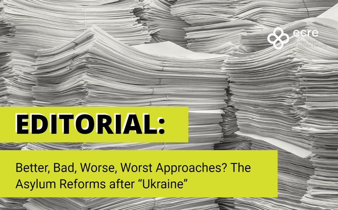 ECRE Editorial: Better, Bad, Worse, Worst Approaches? The Asylum Reforms after “Ukraine”