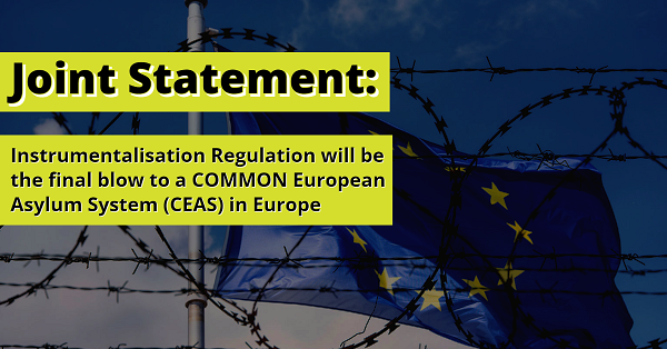 Joint Statement: NGOs call on Member States: Agreeing on the Instrumentalisation Regulation will be the Final Blow to a COMMON European Asylum System (CEAS) in Europe