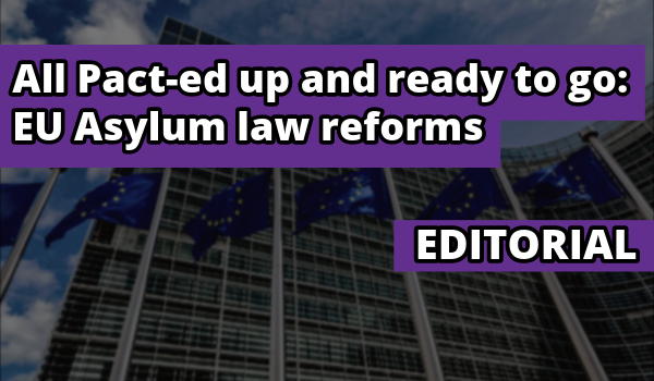 Editorial: All Pact-ed up and ready to go: EU asylum law reforms