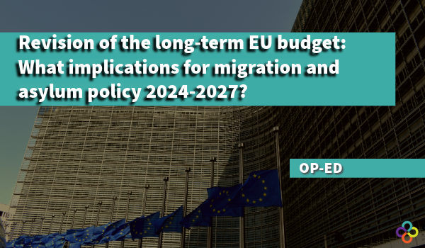 Op-ed: Revision of the long-term EU budget: What implications for migration and asylum policy 2024-2027?